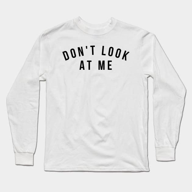 Don't Look At Me. Funny Sarcastic Antisocial Introvert Saying Long Sleeve T-Shirt by That Cheeky Tee